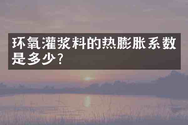 环氧灌浆料的热膨胀系数是多少?
