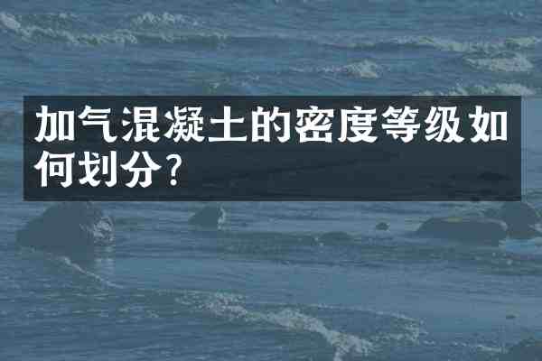 加气混凝土的密度等级如何划分?