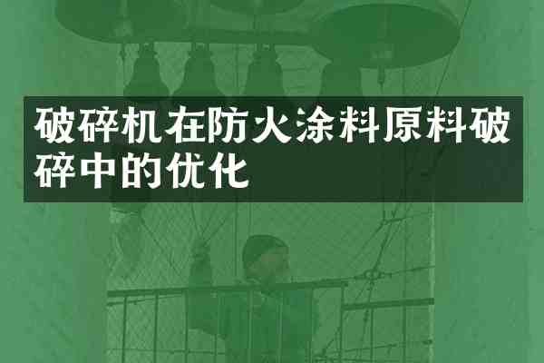 破碎机在防火涂料原料破碎中的优化