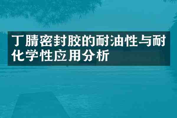 密封胶的耐油性与耐化学性应用分析