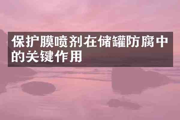 保护膜喷剂在储罐防腐中的关键作用