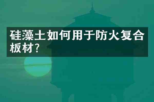 硅藻土如何用于防火复合板材?