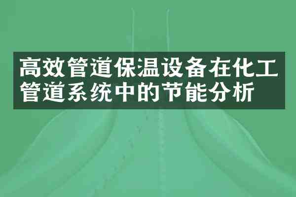 高效管道保温设备在化工管道系统中的节能分析