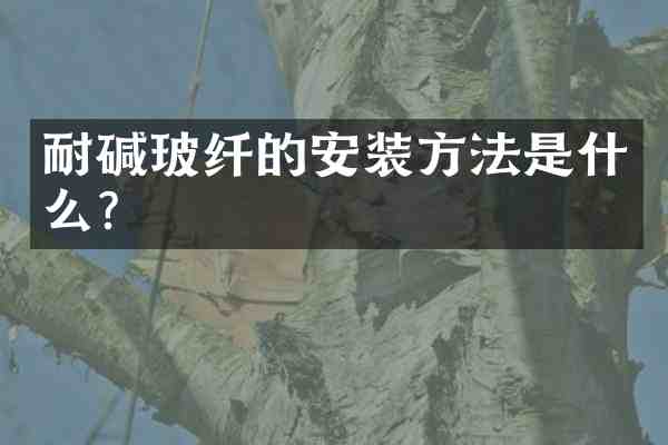 耐碱玻纤的安装方法是什么？