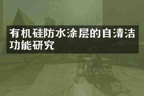 有机硅防水涂层的自清洁功能研究