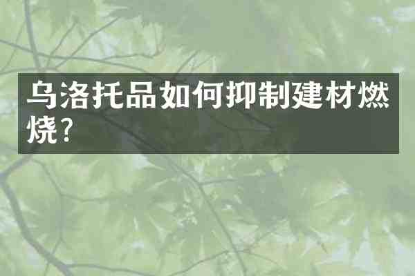 乌洛托品如何抑制建材燃烧?