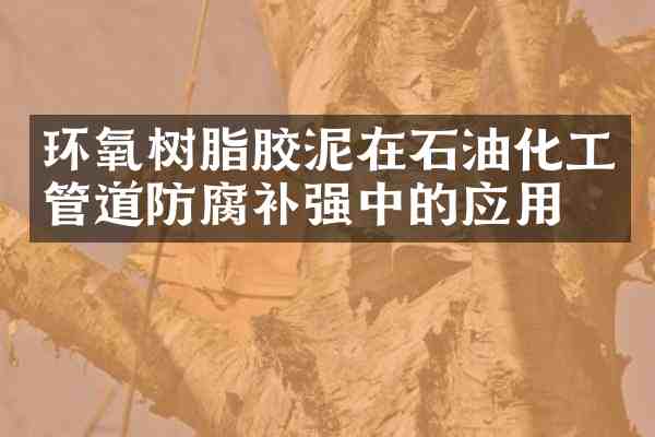 环氧树脂胶泥在石油化工管道防腐补强中的应用