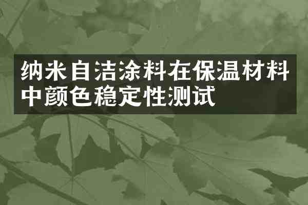 纳米自洁涂料在保温材料中颜色稳定性测试