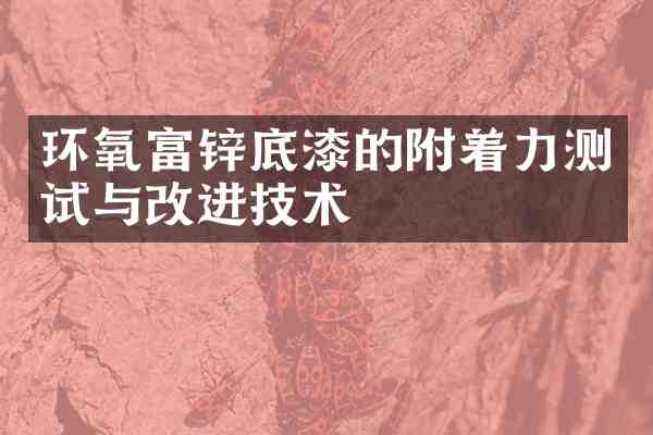 环氧富锌底漆的附着力测试与改进技术