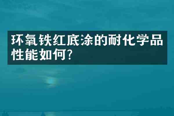 环氧铁红底涂的耐化学品性能如何？