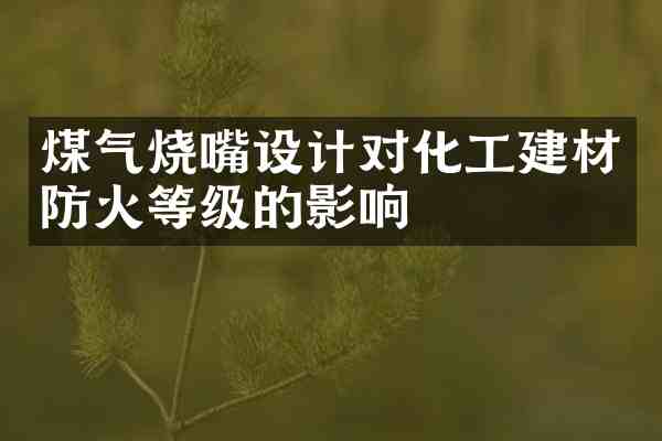 煤气烧嘴设计对化工建材防火等级的影响