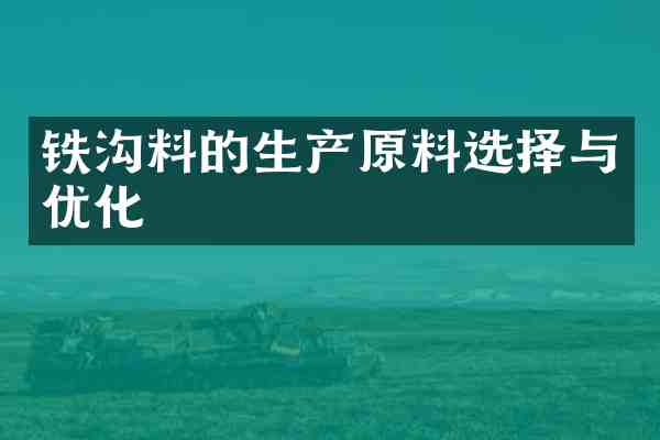 铁沟料的生产原料选择与优化