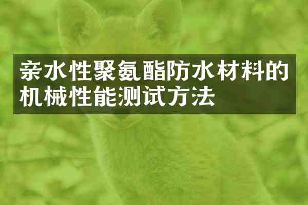 亲水性聚氨酯防水材料的机械性能测试方法