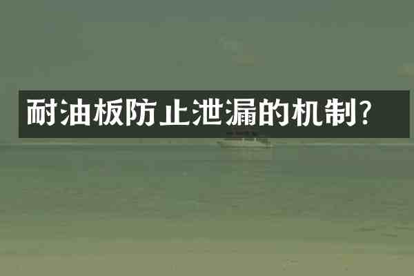 耐油板防止泄漏的机制?