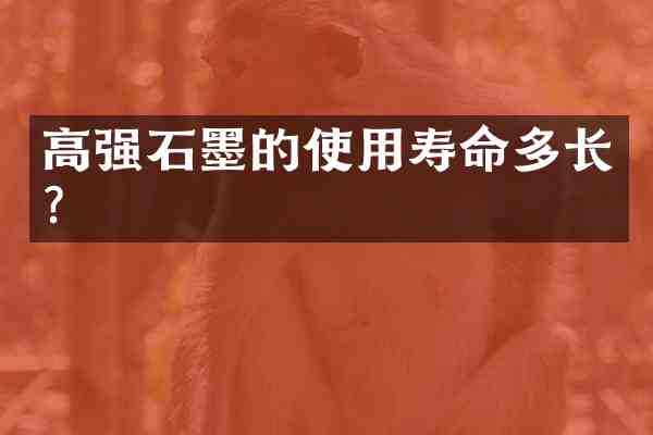 高强石墨的使用寿命多长?