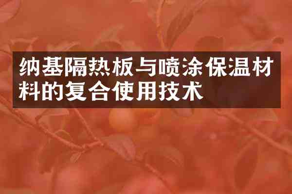 纳基隔热板与喷涂保温材料的复合使用技术