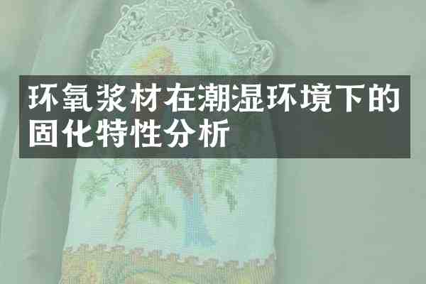 环氧浆材在潮湿环境下的固化特性分析
