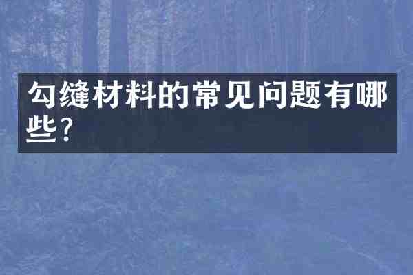 勾缝材料的常见问题有哪些？