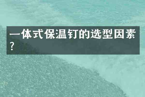 一体式保温钉的选型因素?
