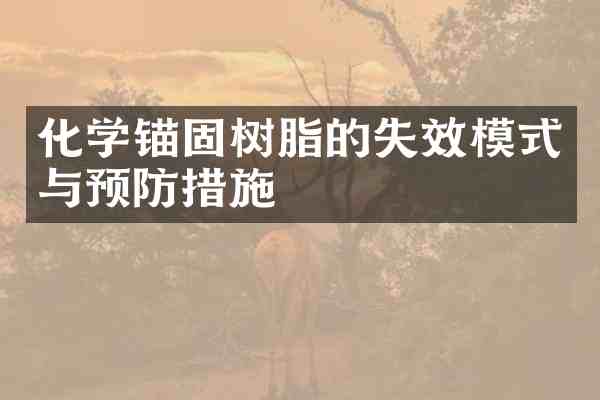 化学锚固树脂的失效模式与预防措施