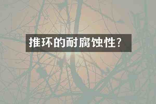 推环的耐腐蚀性?