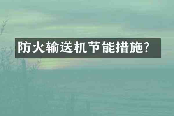 防火输送机节能措施?