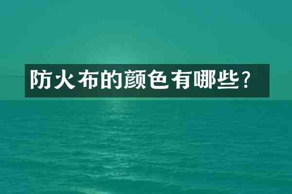 防火布的颜色有哪些？