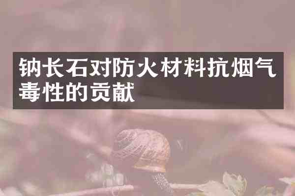 钠长石对防火材料抗烟气毒性的贡献