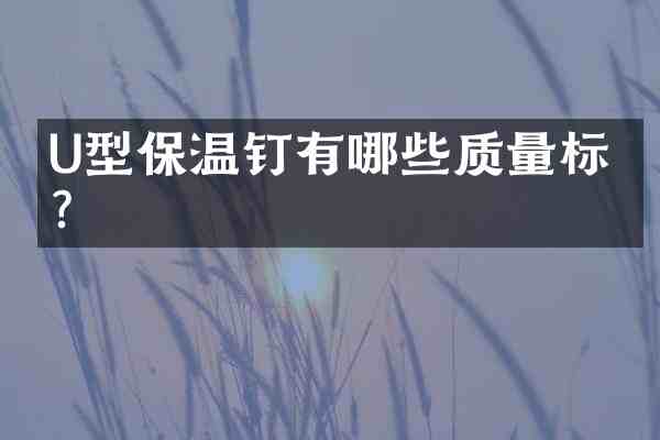 U型保温钉有哪些质量标准?