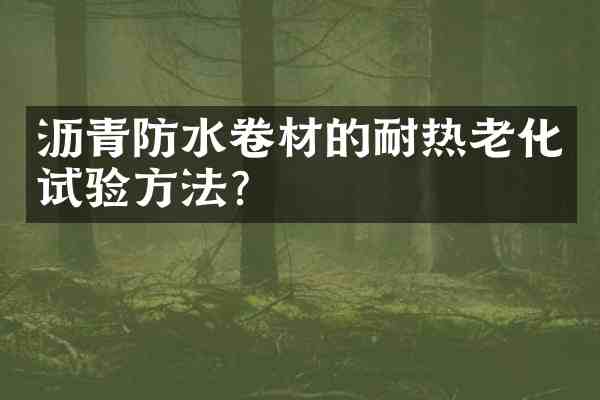 沥青防水卷材的耐热老化试验方法?