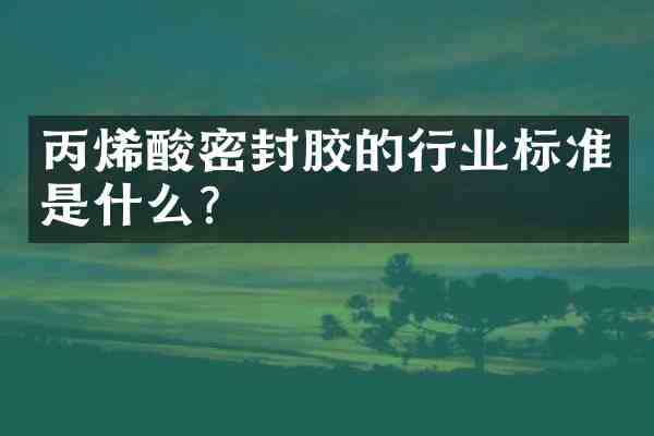 丙烯酸密封胶的行业标准是什么?