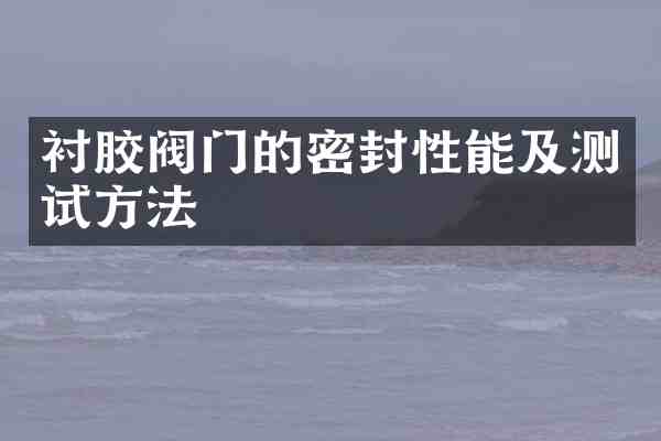衬胶阀门的密封性能及测试方法