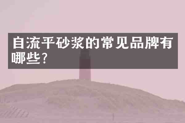 自流平砂浆的常见品牌有哪些？