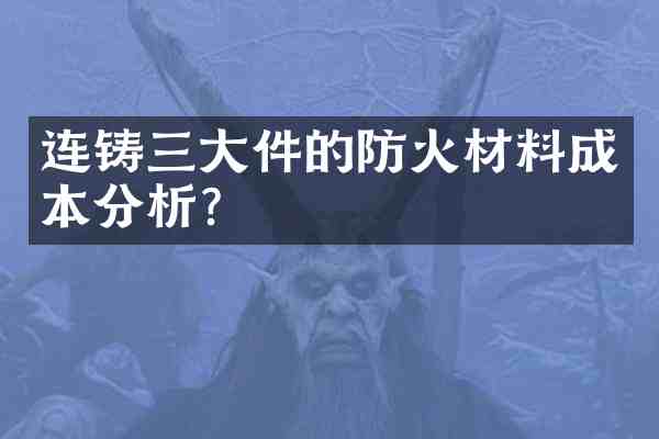连铸三大件的防火材料成本分析?