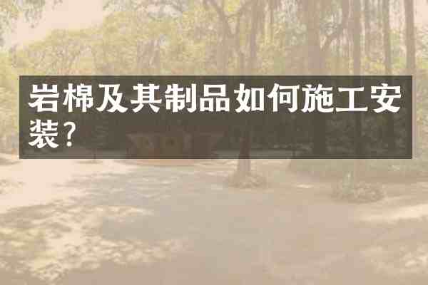 岩棉及其制品如何施工安装?