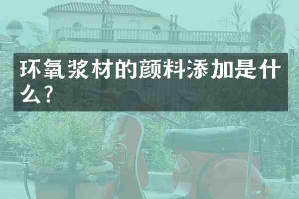 环氧浆材的颜料添加是什么?
