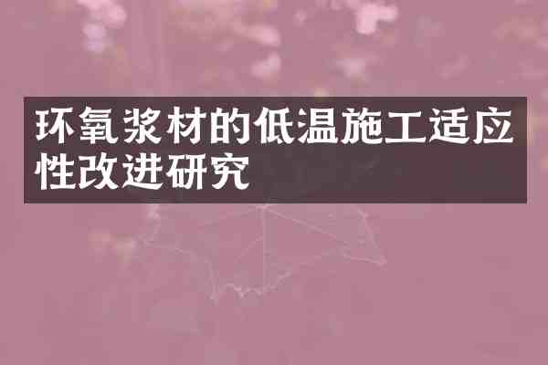 环氧浆材的低温施工适应性改进研究