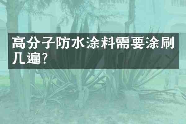 高分子防水涂料需要涂刷几遍?