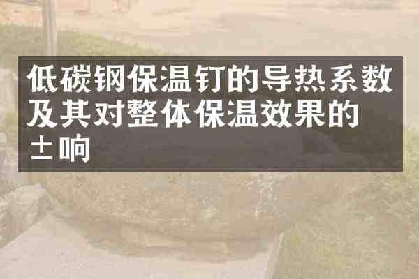 低碳钢保温钉的导热系数及其对整体保温效果的影响