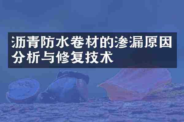 沥青防水卷材的渗漏原因分析与修复技术
