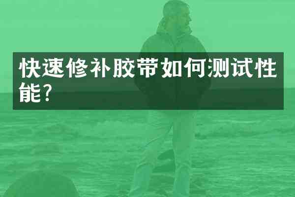 快速修补胶带如何测试性能?