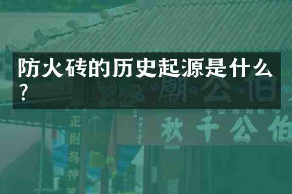 防火砖的历史起源是什么？
