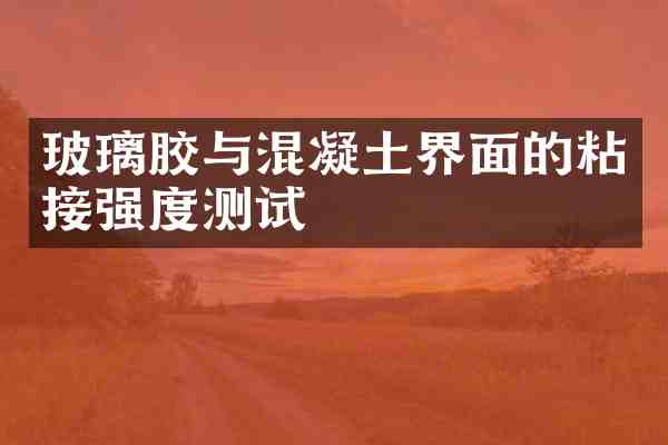 玻璃胶与混凝土界面的粘接强度测试