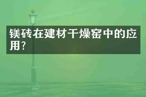 镁砖在建材干燥窑中的应用?