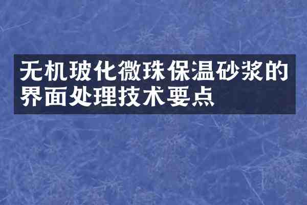 无机玻化微珠保温砂浆的界面处理技术要点