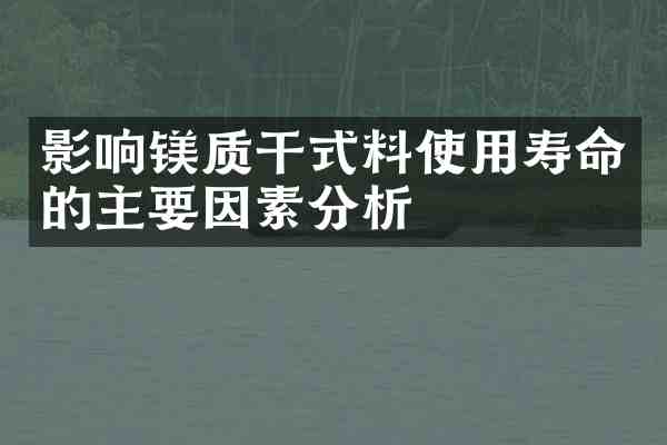 影响镁质干式料使用寿命的主要因素分析
