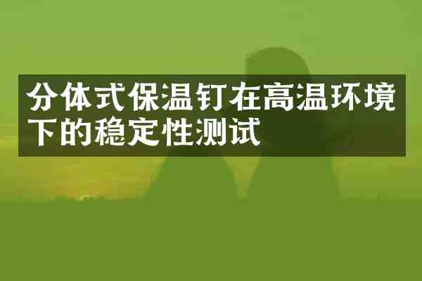 分体式保温钉在高温环境下的稳定性测试