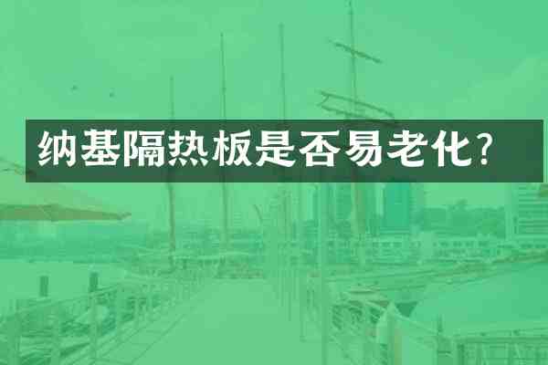 纳基隔热板是否易老化?