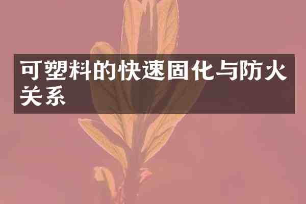 可塑料的快速固化与防火关系