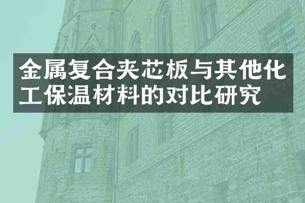 金属复合夹芯板与其他化工保温材料的对比研究